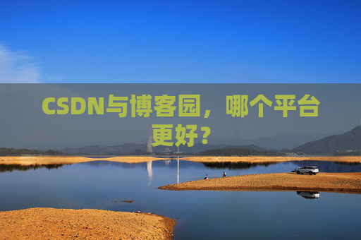 CSDN与博客园，哪个平台更好？